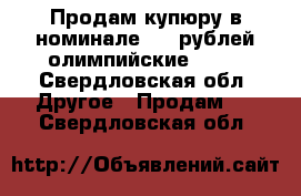 Продам купюру в номинале 100 рублей олимпийские 2014 - Свердловская обл. Другое » Продам   . Свердловская обл.